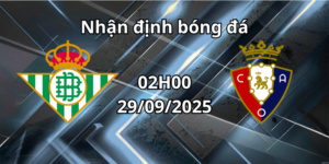 Nhận định bóng đá Real Betis vs Osasuna 29/09