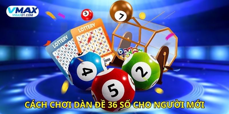 Cách chơi dàn đề 36 số cho người mới Cách chơi dàn đề 36 số cho người mới