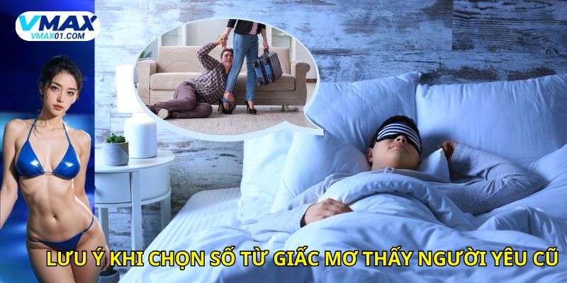 Lưu ý khi chọn số từ giấc mơ thấy người yêu cũ Lưu ý khi chọn số từ giấc mơ thấy người yêu cũ