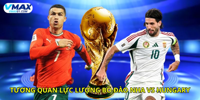 Tương quan lực lượng giữa Bồ Đào Nha vs Hungary thời điểm hiện tại Tương quan lực lượng giữa Bồ Đào Nha vs Hungary thời điểm hiện tại