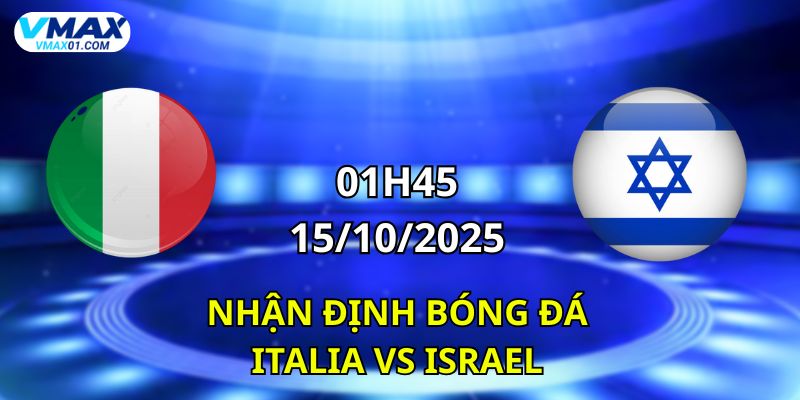 Nhận định bóng đá Italia vs Israel 15/10