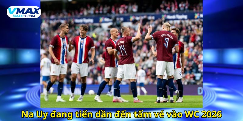 Na Uy đang tiến dần đến tấm vé tiến vào WC 2026 Na Uy đang tiến dần đến tấm vé tiến vào WC 2026